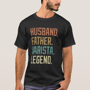 T-shirt Husband Father Barista Legend Father's Day Birthda