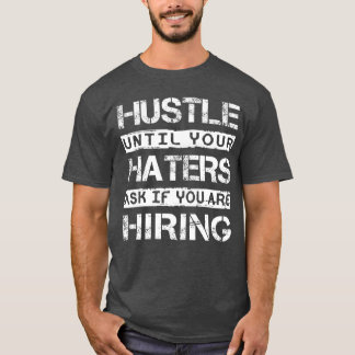T-shirt Hustle Until Your Haters Ask IF You are Hiring Ins