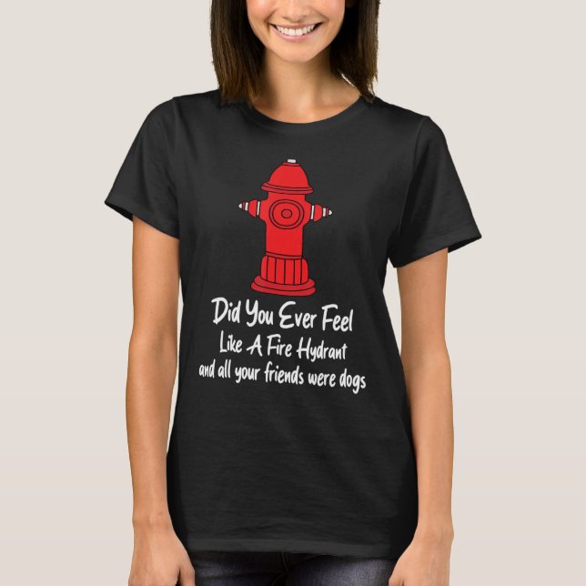 T-shirt Hydrant De Feu Vous Avez Jamais Senti Comme Un Hyd (Devant)