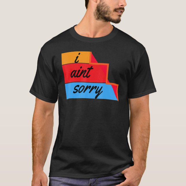 T-shirt I Ain't Sorry Sarcastic Quote (Devant)
