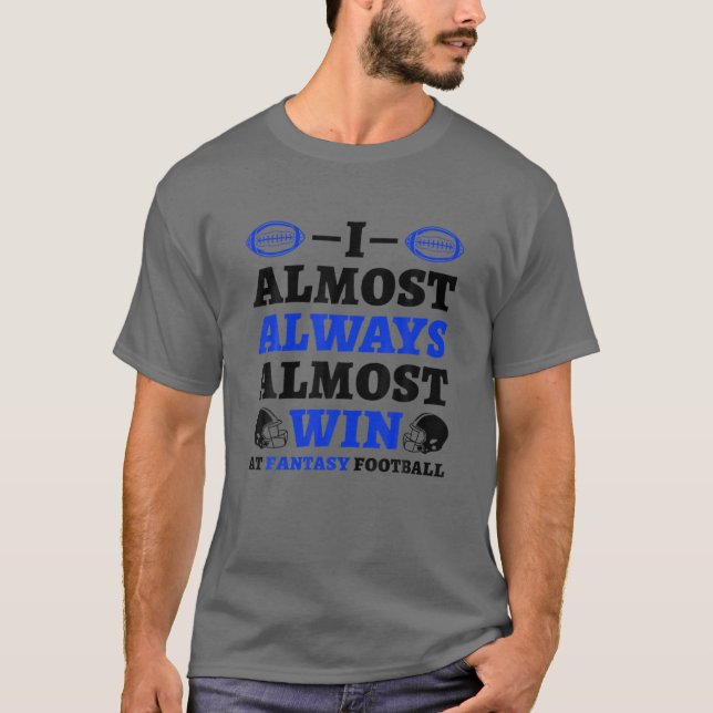T-shirt I Almost Always Almost Win At Fantasy Football (Devant)