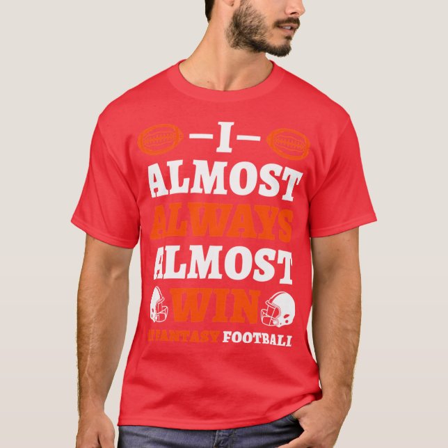 T-shirt I Almost Always Almost Win At Fantasy Football gir (Devant)