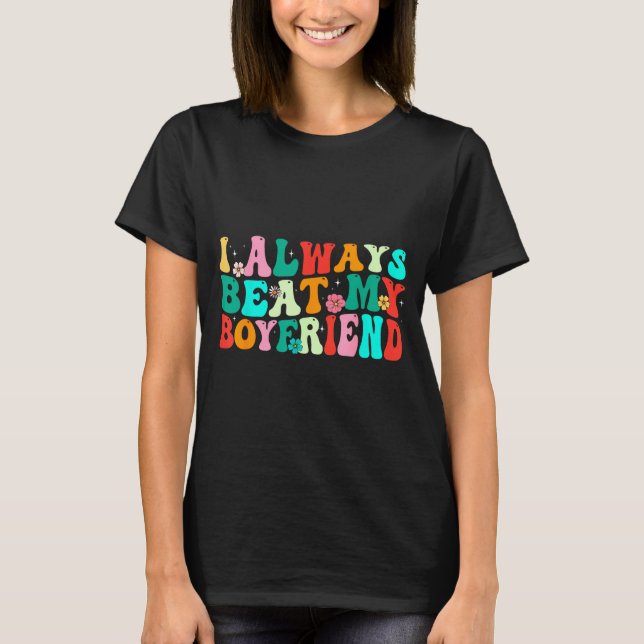 T-shirt I Always Beat My Boyfriend Funny Relationship Vale (Devant)