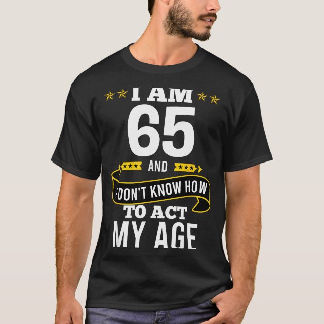 T-shirt I Am 65 Year Old Birthday Don't Know How To Act My (Devant)