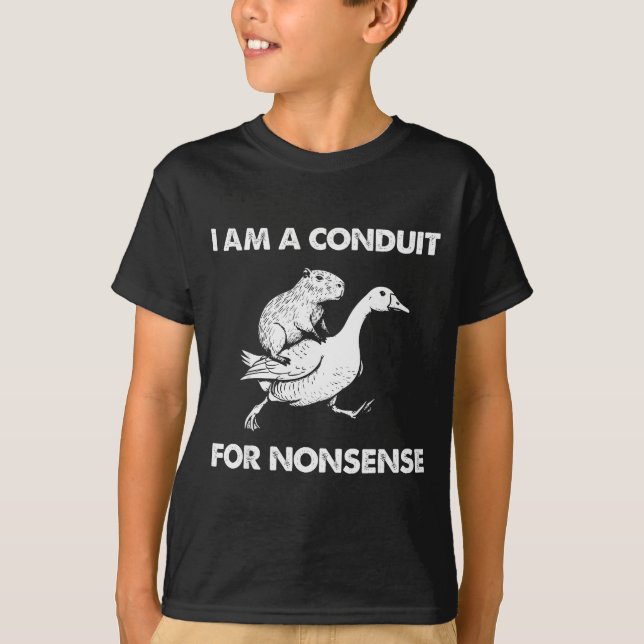 T-shirt I Am A Conduit For Nonsense Capybara Goose Meme  (Devant)
