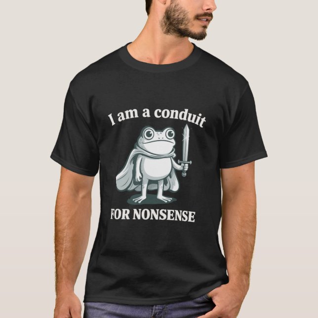 T-shirt I Am a Conduit for Nonsense Funny Frog Sarcastic  (Devant)