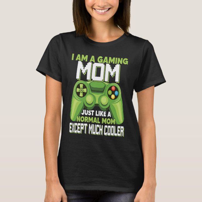 T-shirt I Am A Gaming Mom Except Much Cooler Gamer Video G (Devant)