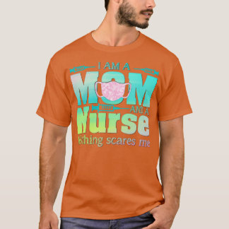 T-shirt I Am A Mom And A Nurse Nothing Scares Me