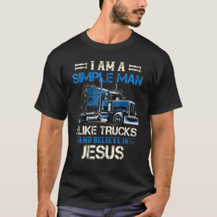 T-shirt I Am A Simple Man I Like Trucks And Believe In Jes