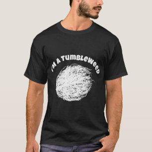 T-shirt I Am A Tumbleweed Shirt Awesome Traveling Lover Dr