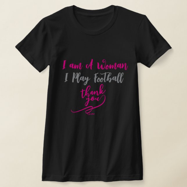 T-shirt I am A Woman I Play Football Thank You  (Poser)