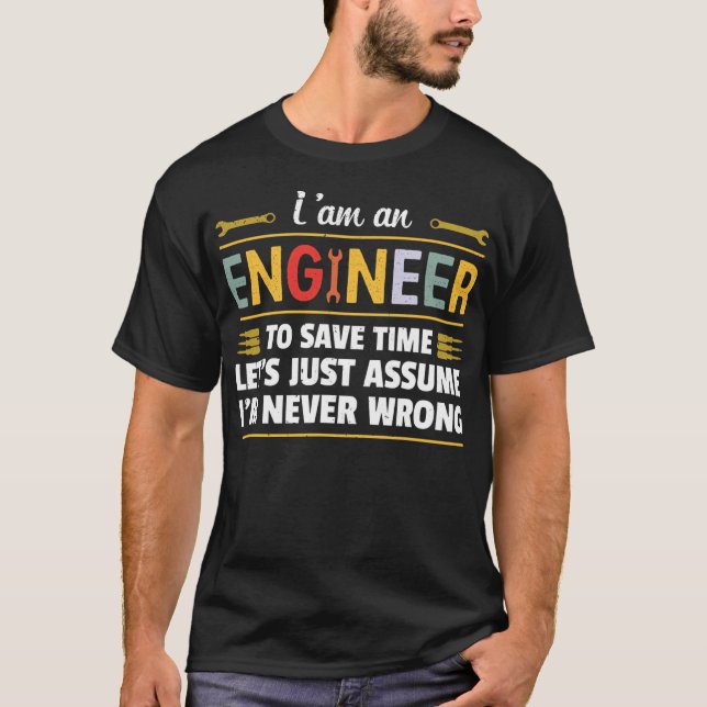T-shirt I am an Engineer to save time i'm never wrong  (Devant)