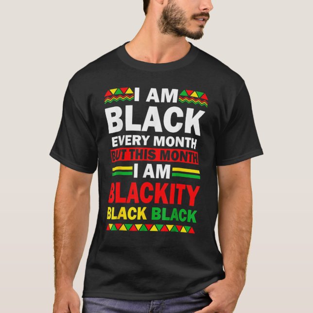 T-shirt I Am Black Every Month But This Month Blackity Bla (Devant)
