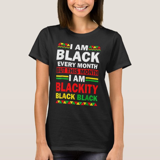 T-shirt I Am Black Every Month But This Month Blackity Bla (Devant)