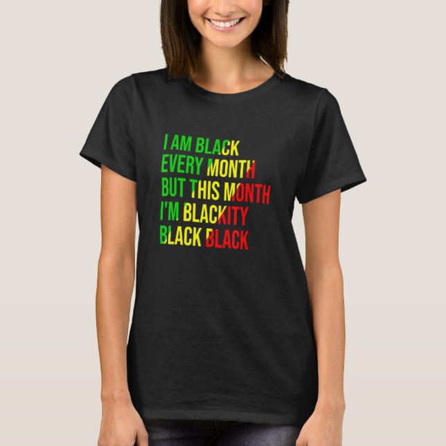 T-shirt I Am Black Every Month But This Month I'm Blackity (Devant)