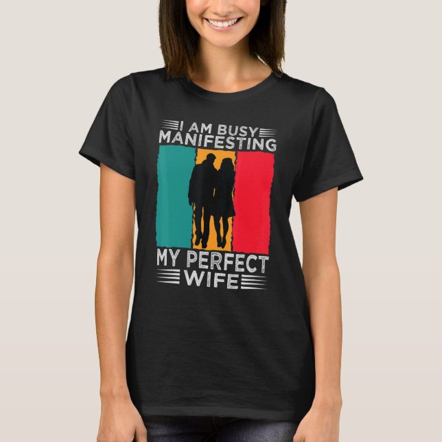 T-shirt I Am Busy Manifesting My Perfect Wife   Relationsh (Devant)