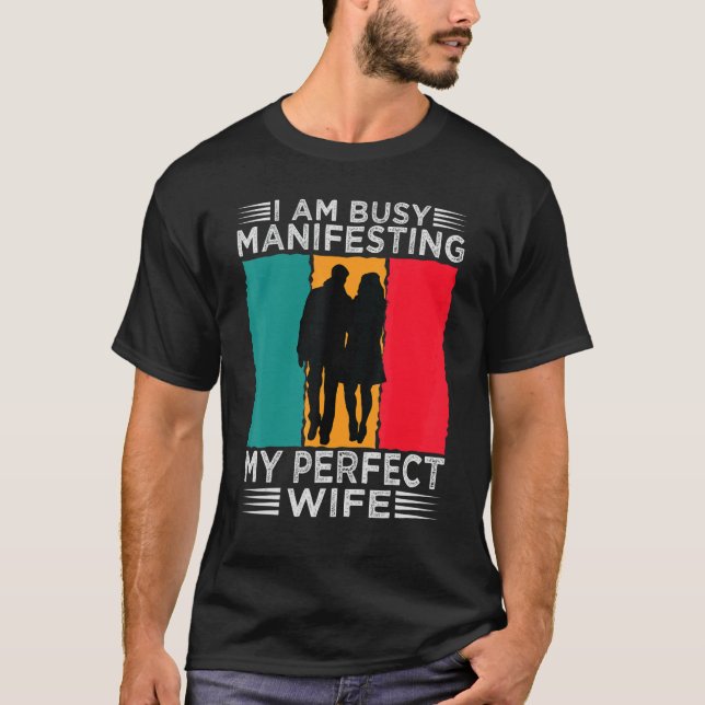 T-shirt I Am Busy Manifesting My Perfect Wife   Relationsh (Devant)
