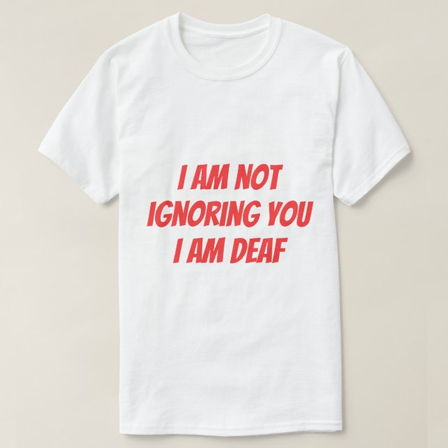 T-shirt I Am Deaf Not Ignoring you Hearing Impaired Alert (Design devant)