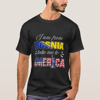 T-shirt I am from bosnia take me to america 