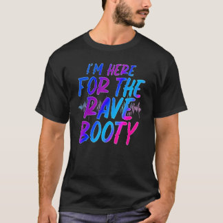 T-shirt I Am Here For The Rave Booty Festival