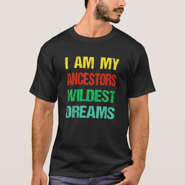 T-shirt I Am My Ancestors Wildest Dream Black History Mont (Devant)