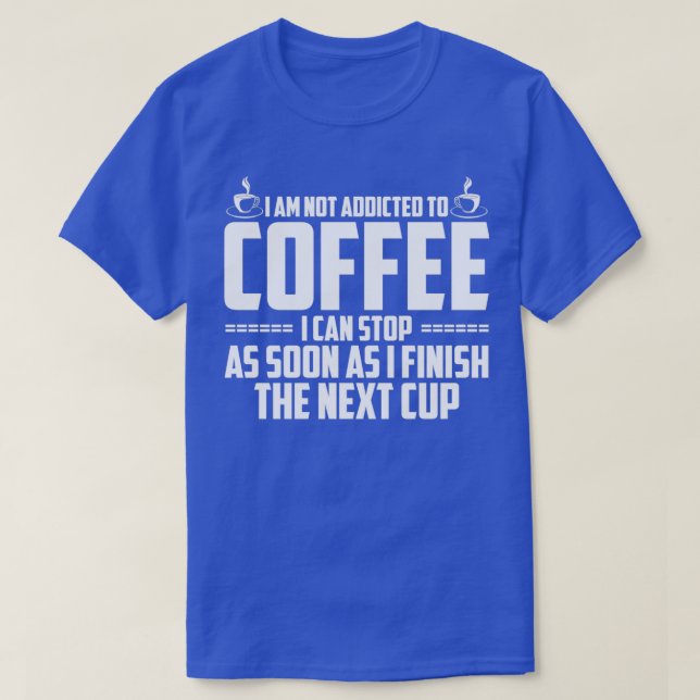 T-shirt I Am Not Addicted To Coffee (Design devant)