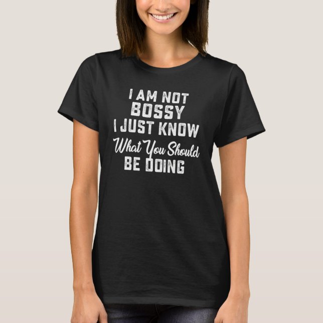 T-shirt I Am Not Bossy I Just Know What You Should Be Doin (Devant)