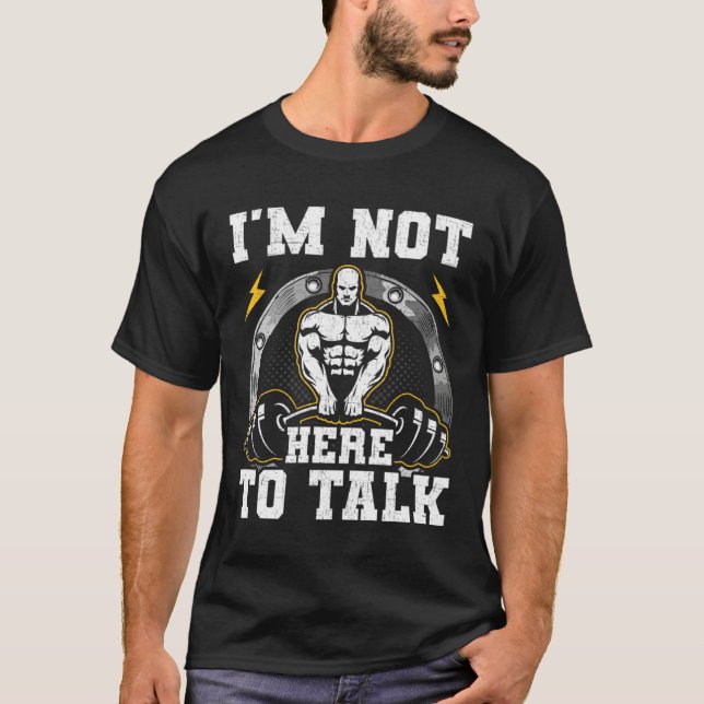 T-shirt I am Not Here To Talk Bodybuilding Weightlifting W (Devant)