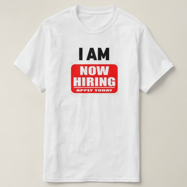 T-shirt I AM NOW HIRING(Apply Today) (Design devant)