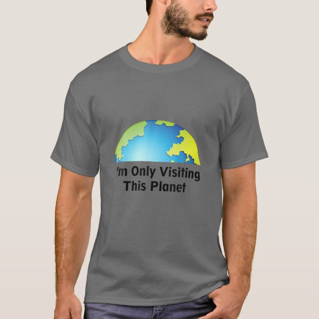 T-shirt I Am Only Visiting This Planet (Devant)
