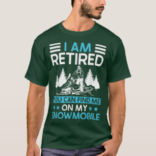 T-shirt I Am Retired You Can Find Me On My Snowmobile 