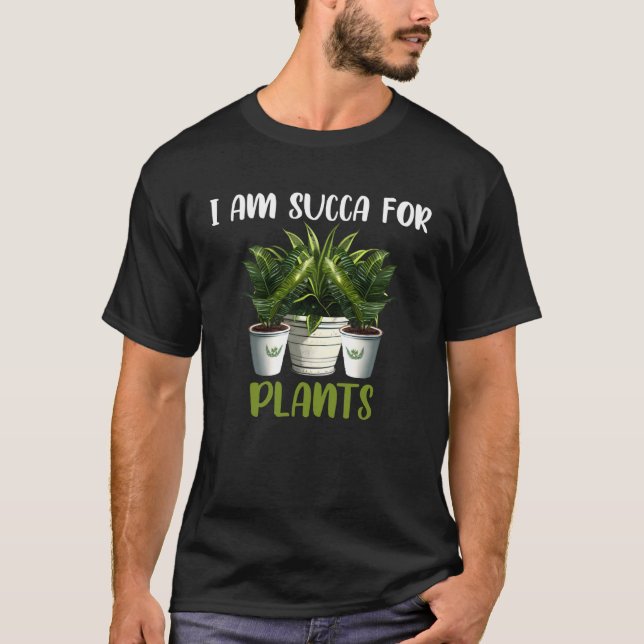 T-shirt I am Succa For Plants  Gardening Saying (Devant)