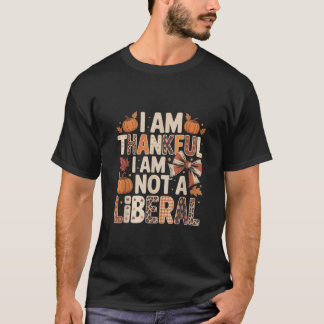 T-shirt I Am Thankful I Am Not Liberal Shirts Funny Thanks