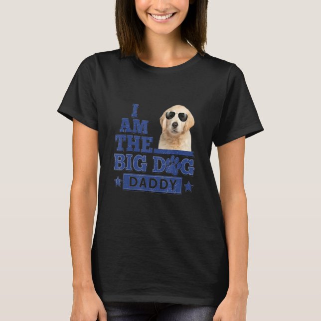 T-shirt I Am The Big Dog Daddy Happy Father's Day 3 (Devant)
