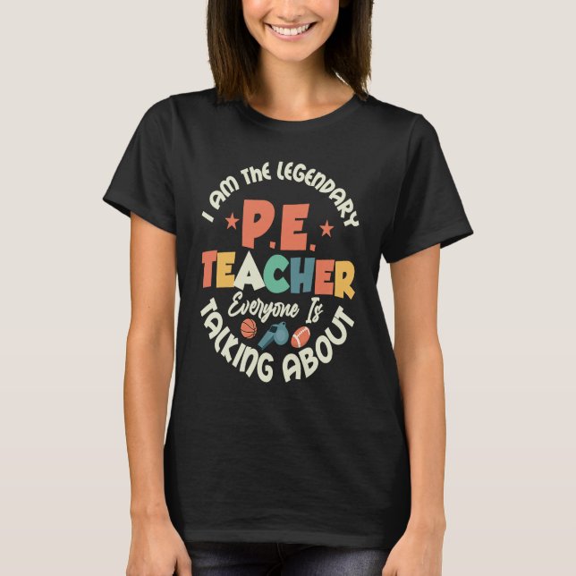 T-shirt I Am The Legendary P E Teacher Physical Education  (Devant)