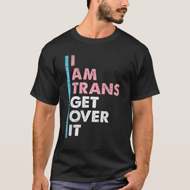T-shirt I Am Trans Get Over It Transgender Pride LGBT-Q Me (Devant)