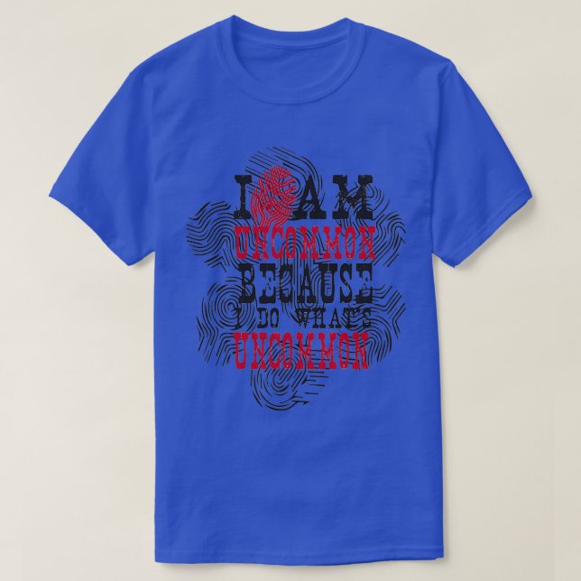 T-shirt I am uncommon because i do whats uncommon Abstract (Design devant)