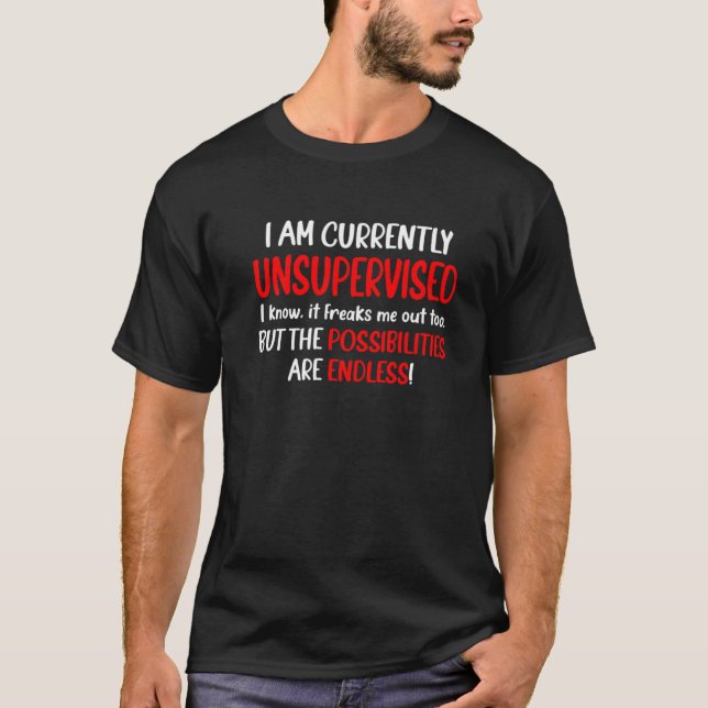 T-shirt I Am Unsupervised It Freaks Me Out Possibilities E (Devant)