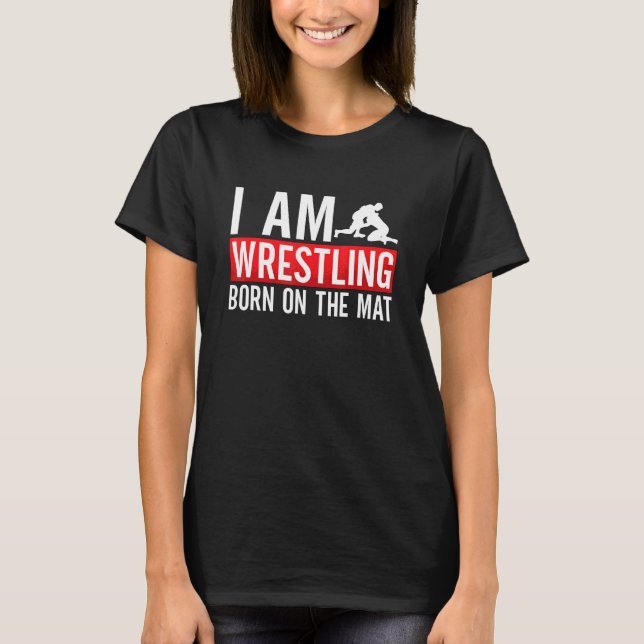 T-shirt I Am Wrestling Born On The Mat Game Wrestler Catch (Devant)