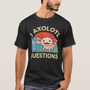 T-shirt I Axolotl Questions 4E Anniversaire Cadeaux Cute A