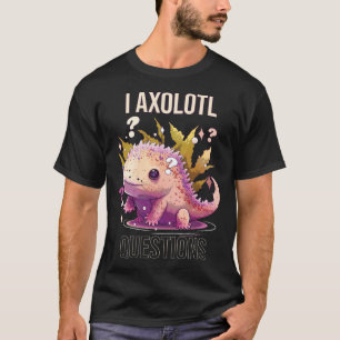 T-shirt I Axolotl Questions Axolotl Whisperer Marche Mexic