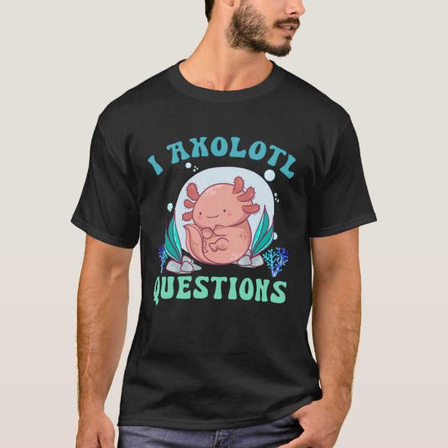 T-shirt I Axolotl Questions Cute Axolotl  1 (Devant)