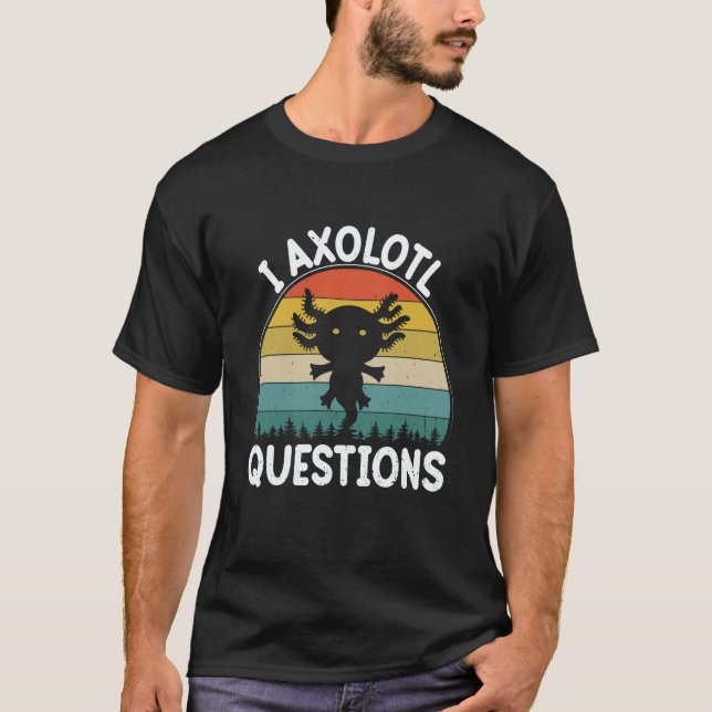 T-shirt I Axolotl Questions Cute Axolotl  2 (Devant)