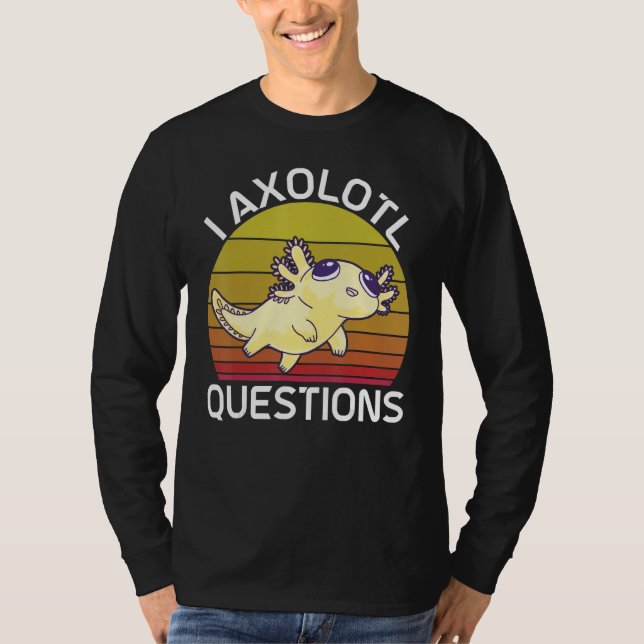 T-shirt I Axolotl Questions Cute Axolotl Herpetologist_2 (Devant)