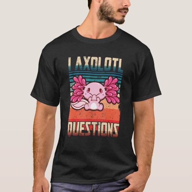 T-shirt I Axolotl Questions Funny Cute Axolotl_1 (Devant)
