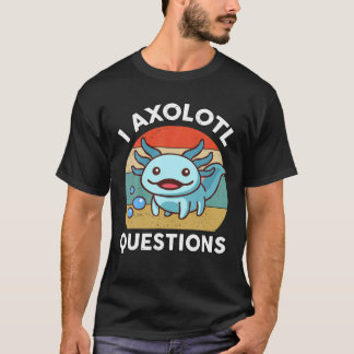 T-shirt I Axolotl Questions Kids Axolotl Plush Cute Axolot