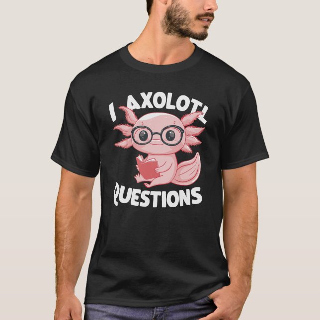 T-shirt I Axolotl Questions mignon Axolotl (Devant)