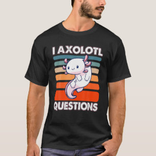 T-shirt I Axolotl Questions mignon Axolotl
