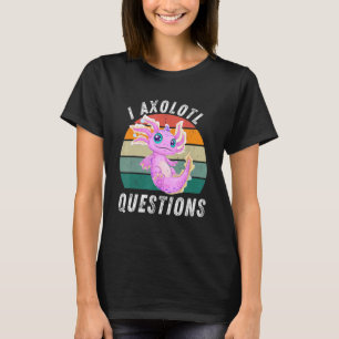 T-shirt I Axolotl Questions mignon Axolotl Ambystoma pour