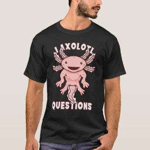T-shirt I Axolotl Questions Mignonnes Axolotl Une Idée Hum